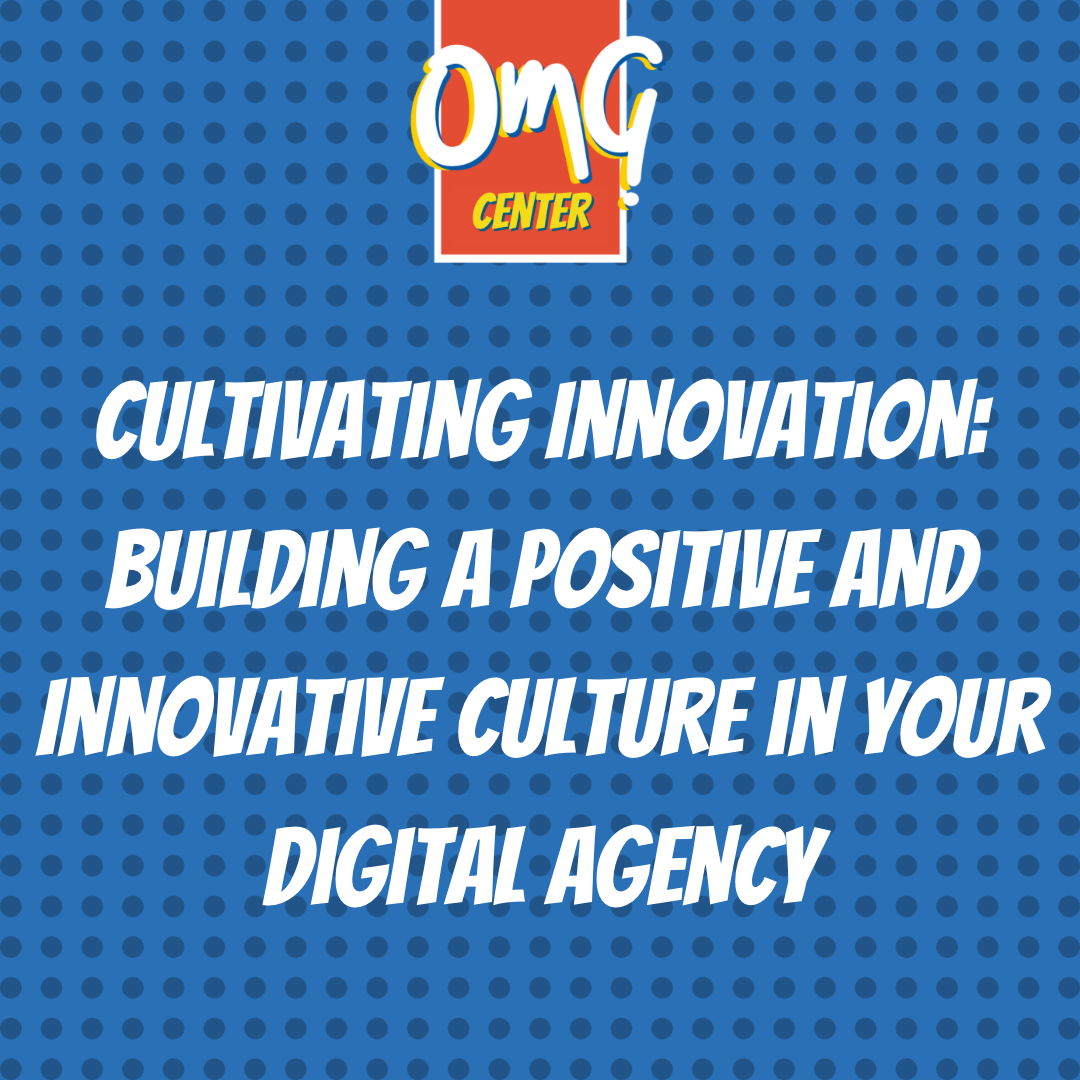 How To Build An Innovative Agency Culture | OMG Center