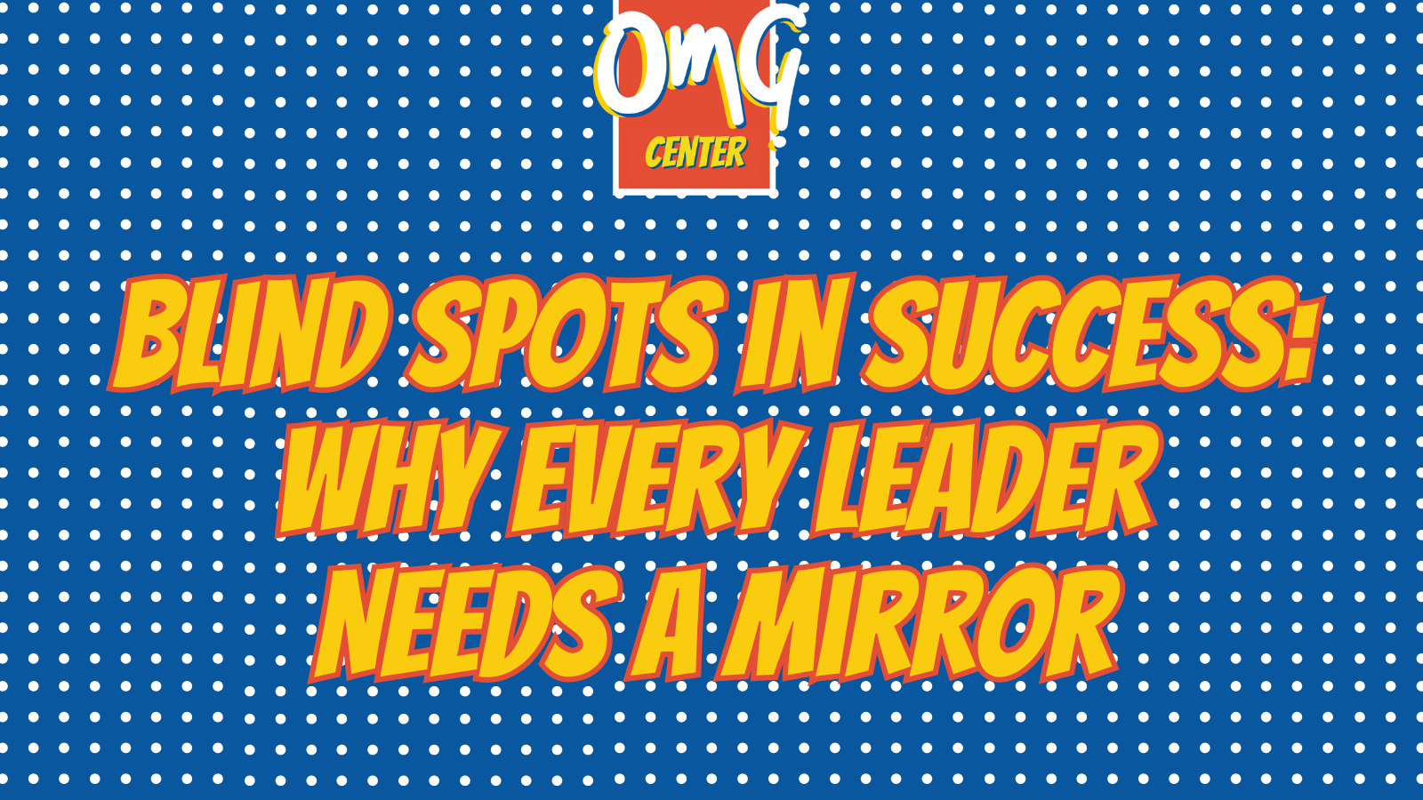 Blind Spots in Success Why Every Leader Needs a Mirror